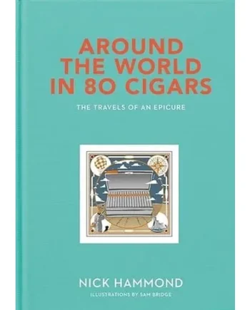Around the World in 80 Cigars - The Travels of an Epicure by Nick Hammond